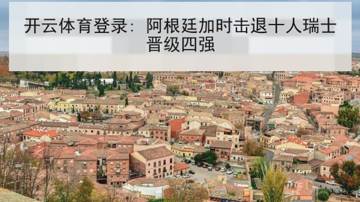 开云体育登录: 阿根廷加时击退十人瑞士晋级四强