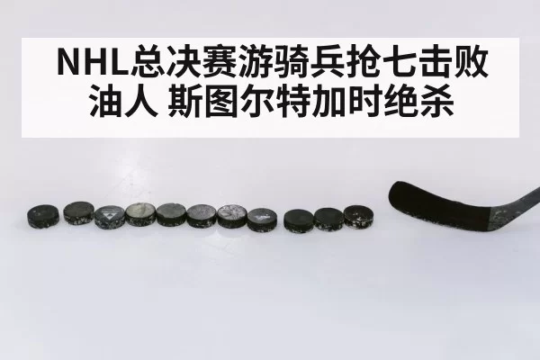 NHL总决赛游骑兵抢七击败油人 斯图尔特加时绝杀